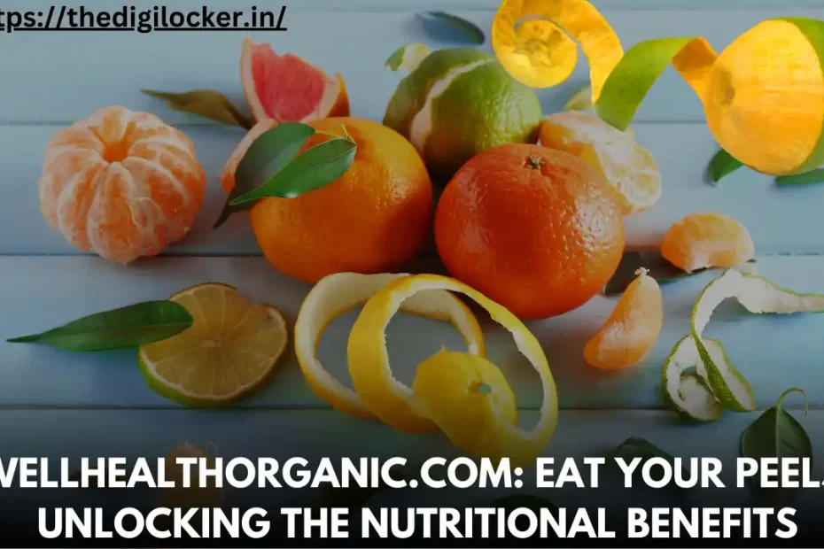 Wellhealthorganic.com: Eat your peels: Unlocking the Nutritional Benefits